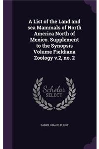A List of the Land and sea Mammals of North America North of Mexico. Supplement to the Synopsis Volume Fieldiana Zoology v.2, no. 2