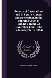 Reports of Cases at Law and in Equity Argued and Determined in the Supreme Court of Illinois Volume 33 (November Term, 1863, to January Term, 1864)