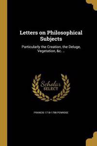 Letters on Philosophical Subjects: Particularly the Creation, the Deluge, Vegetation, &c. ..