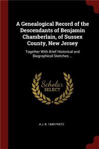 A Genealogical Record of the Descendants of Benjamin Chamberlain, of Sussex County, New Jersey