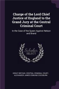Charge of the Lord Chief Justice of England to the Grand Jury at the Central Criminal Court