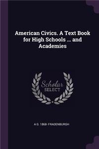 American Civics. A Text Book for High Schools ... and Academies