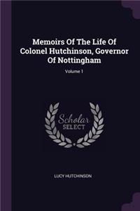 Memoirs Of The Life Of Colonel Hutchinson, Governor Of Nottingham; Volume 1