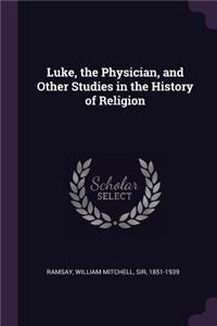 Luke, the Physician, and Other Studies in the History of Religion