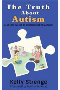 Truth About Autism: A Child's Guide to Understanding Autism