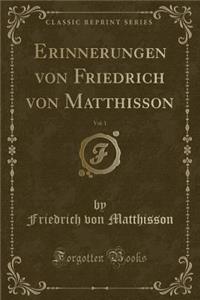 Erinnerungen Von Friedrich Von Matthisson, Vol. 1 (Classic Reprint)