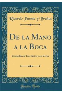 de la Mano a la Boca: Comedia En Tres Actos Y En Verso (Classic Reprint)