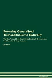 Reversing Generalized Trichoepithelioma Naturally The Raw Vegan Plant-Based Detoxification & Regeneration Workbook for Healing Patients. Volume 2