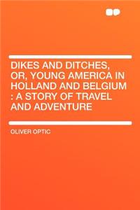 Dikes and Ditches, Or, Young America in Holland and Belgium