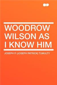 Woodrow Wilson as I Know Him