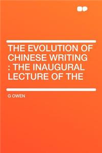 The Evolution of Chinese Writing: The Inaugural Lecture of the