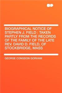 Biographical Notice of Stephen J. Field