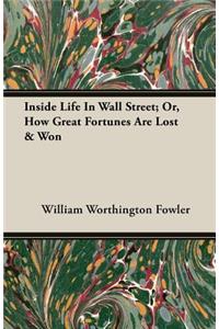Inside Life In Wall Street; Or, How Great Fortunes Are Lost & Won