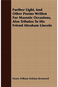 Further Light, And Other Poems Written For Masonic Occasions, Also Tributes To His Friend Abraham Lincoln