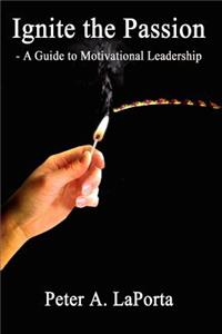 Ignite the Passion - A Guide to Motivational Leadership