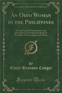An Ohio Woman in the Philippines: Giving Personal Experiences and Descriptions Including Incidents of Honolulu, Ports in Japan and China (Classic Reprint)