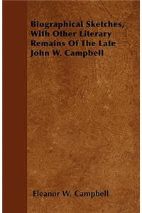 Biographical Sketches, with Other Literary Remains of the Late John W. Campbell