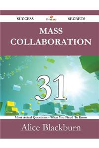 Mass Collaboration 31 Success Secrets - 31 Most Asked Questions on Mass Collaboration - What You Need to Know