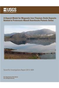Deposit Model for Magmatic Iron- Titanium-Oxide Deposits Related to Proterozoic Massif Anorthosite Plutonic Suites