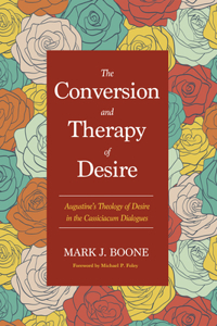 Conversion and Therapy of Desire: Augustine's Theology of Desire in the Cassiciacum Dialogues