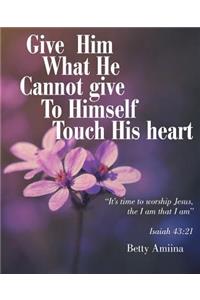 Give Him What He Cannot Give To Himself