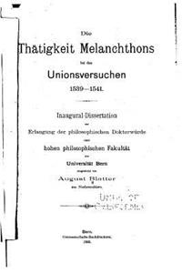Die Thätigkeit Melanchthons bei den Unionsversuchen 1539-1541
