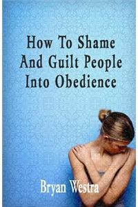 How To Shame And Guilt People Into Obedience