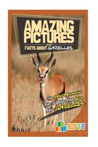 Amazing Pictures and Facts about Gazelles: The Most Amazing Fact Book for Kids about Gazelles
