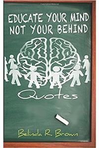 Educate Your Mind: Not Your Behind