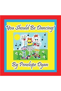 You Should Be Dancing!