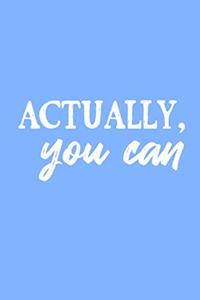 Actually, You Can (6x9 Journal)
