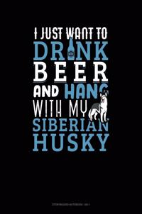 I Just Want To Drink Beer & Hang With My Siberian Husky