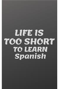 How to Learn Spanish notebook / LIFE IS TOO SHORT TO LEARN SPANISH