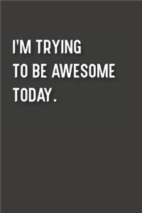I'm Trying To Be Awesome Today.