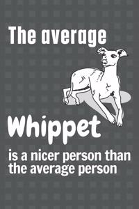 average Whippet is a nicer person than the average person
