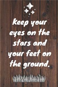 Keep your eyes on the stars and your feet on the ground.