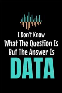 I Don't Know What The Question Is But The Answer Is Data