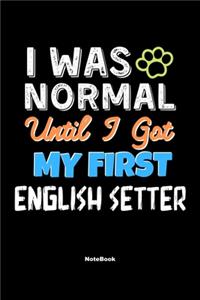 I Was Normal Until I Got My First English Setter Notebook - English Setter Dog Lover and Pet Owner