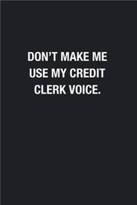 Don't Make Me Use My Credit Clerk Voice.