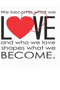 we become what we love best valentine day unique journal 100 page