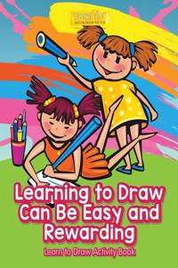 Learning to Draw Can Be Easy and Rewarding Learn to Draw Activity Book