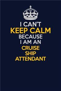 I Can't Keep Calm Because I Am An Cruise Ship Attendant