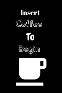 Insert coffee to begin