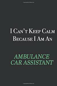 I cant Keep Calm because I am an Ambulance car assistant