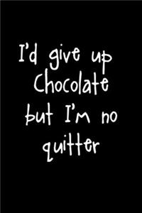 I'd Give Up Chocolate But I'm No Quitter