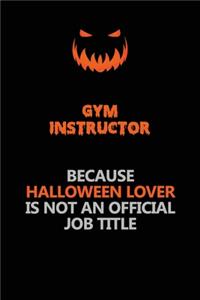 Gym Instructor Because Halloween Lover Is Not An Official Job Title
