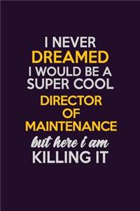 I Never Dreamed I Would Be A Super cool Director of Maintenance But Here I Am Killing It