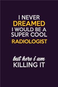 I Never Dreamed I Would Be A Super cool Radiologist But Here I Am Killing It