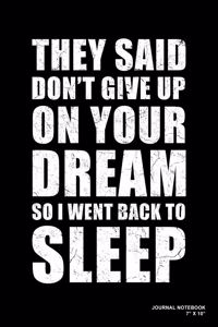 They Said Don't Give Up On Your Dream So I Went Back To Sleep