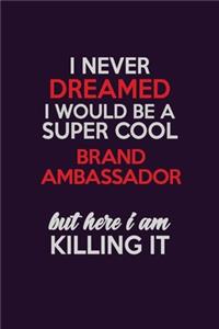 I Never Dreamed I Would Be A Super cool Brand Ambassador But Here I Am Killing It